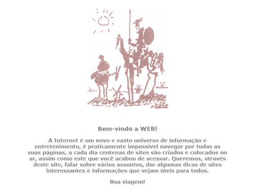 Bem-vindo à Web! A Internet é um novo e vasto universo de informação e entretenimento, é praticamente impossível navegar por todas suas páginas. Boa Viagem!